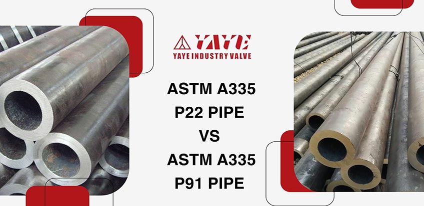 Difference ASTM A335 P22 Pipe and ASTM A335 P91