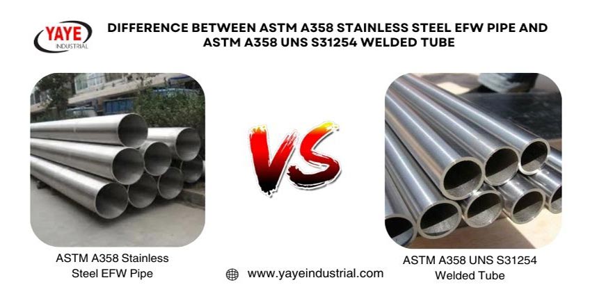 Difference Between ASTM A358 Stainless Steel EFW Pipe VS ASTM A358 UNS S31254 Welded Tube