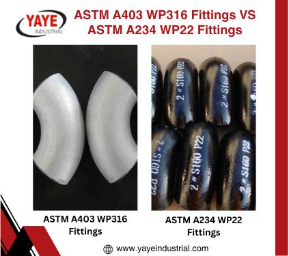 Difference ASTM A403 WP316 Fittings VS ASTM A234 WP22 Fittings